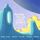 Alex Koo, Mark Turner & Ralph Alessi - appleblueseagreen