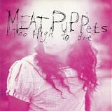Meat Puppets - Too High To Die