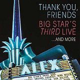 Big Star's Third - Thank You, Friends: Big Star's Third Live...And More