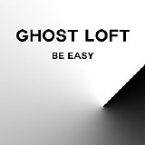 Ghost Loft - Be Easy
