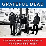 Grateful Dead - Grateful Dead, Celebrating Jerry Garcia & The Days Between [Live]