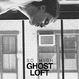 Ghost Loft - So High