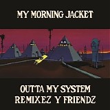 My Morning Jacket - Outta My System [Remixez Y Friendz]