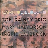 Tom Rainey Trio - Camino Cielo Echo