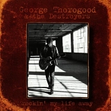 George Thorogood & Destroyers - Rockin' My Life Away by George Thorogood & Destroyers