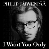 Philip Järvenpää - I Want You Only