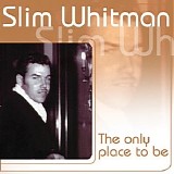 Slim Whitman - The Only Place To Be