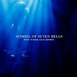 School Of Seven Bells - Put Your Sad Down