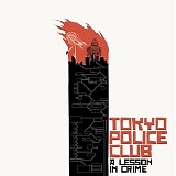 Tokyo Police Club - A Lesson In Crime [10th Anniversary Edition]