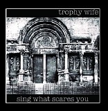 Trophy Wife - Sing What Scares You