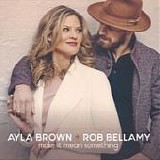 Ayla Brown  & Rob Bellamy - Make it Mean Something