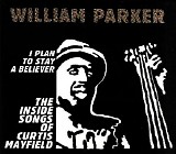 William Parker - I Plan to Stay a Believer / The Inside Songs of Curtis Mayfield