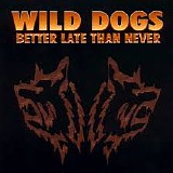 Wild Dogs - Better Late Than Never