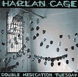 Harlan Cage - Double Medication Tuesday