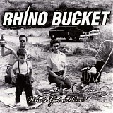 Rhino Bucket - Who's Got Mine?