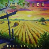 Bad Touch - Half Way Home