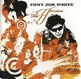 Tony Joe White - The Heroines