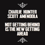 Hunter, Charlie (Charlie Hunter) & Scott Amendola - Not Getting Behind Is The New Getting Ahead
