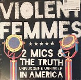 Violent Femmes - 2 Mics & the Truth: Unplugged & Unhinged in America