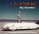 Cooder, Ry - I, Flathead (The Songs Of Kash Buk And The Klowns)
