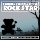 Tribute - Twinkle Twinkle Little Rock Star: Lullaby Versions of Nine Inch Nails