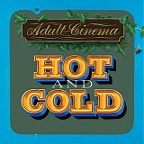 Adult Cinema - Hot and Cold