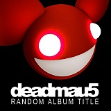 Deadmau5 - Random Album Title (Unmixed Extended Versions)