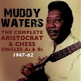 Muddy Waters - The Complete Aristocrat & Chess Singles A's & B's 1947-62