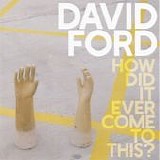 Ford, David - How Did It Ever Come To This?