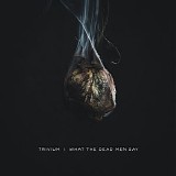 Trivium - What the Dead Men Say