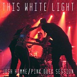 This White Light - Josh Homme/Pink Duck Sessions