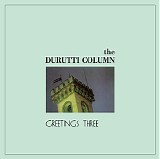 The Durutti Column - Greetings Three