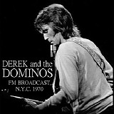Derek And The Dominos - FM Broadcast N.Y.C. 1970