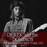 Derek And The Dominos - FM Broadcast New York 1973