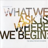 Sanguine Hum - What We Ask Is Where We Begin: The Songs For Days Sessions