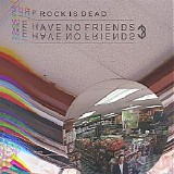 Surf Rock Is Dead - We Have No Friends? [EP]