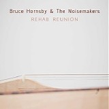 Hornsby, Bruce (Bruce Hornsby) & The Noisemakers (Bruce Hornsby & The Noisemaker - Rehab Reunion