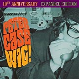 Peter Case - Wig! 10th Anniversary Expanded Edition