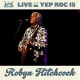 Robyn Hitchcock - Live At Yep Roc 15: Robyn Hitchcock