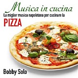 Bobby Solo - Musica in cucina: la miglior musica napoletana per cucinare la pizza