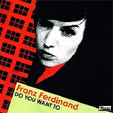 Franz Ferdinand - Do You Want To [CD2]