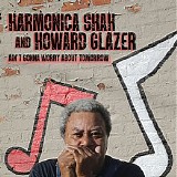 Harmonica Shah & Howard Glazer - (2020) Ain't Gonna Worry About Tomorrow