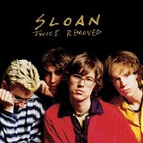Sloan - Twice Removed (Deluxe Reissue)