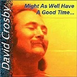 David Crosby - Might As Well Have A Good Time
