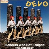 DEVO - Pioneers Who Got Scalped : The Anthology