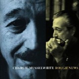 Charlie Musselwhite - Rough News