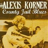 Alexis Korner - County Jail Blues