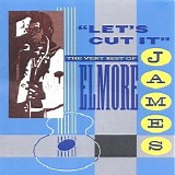 Elmore James - Lets Cut It: The Very Best Of