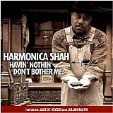 Harmonica Shah - Havin' Nothin' Don't Bother Me