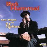 Mark Hummel - Low Down To Uptown